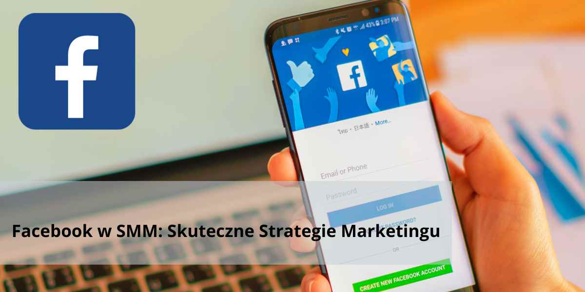 Facebook w SMM: Skuteczne Strategie Marketingu